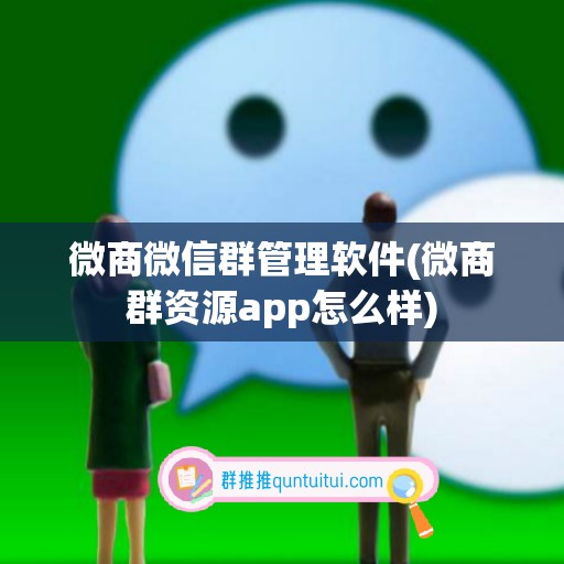 微商微信群管理软件(微商群资源app怎么样)