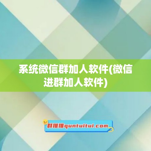 系统微信群加人软件(微信进群加人软件)