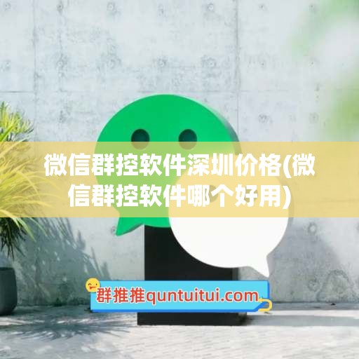 微信群控软件深圳价格(微信群控软件哪个好用)