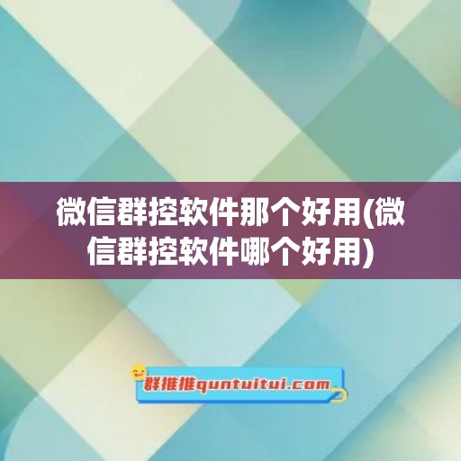 微信群控软件那个好用(微信群控软件哪个好用)