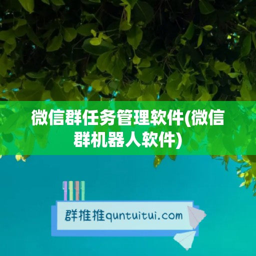 微信群任务管理软件(微信群机器人软件)