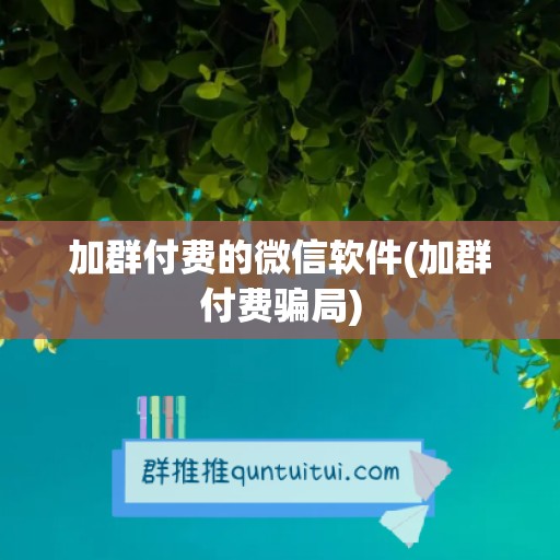 加群付费的微信软件(加群付费骗局)