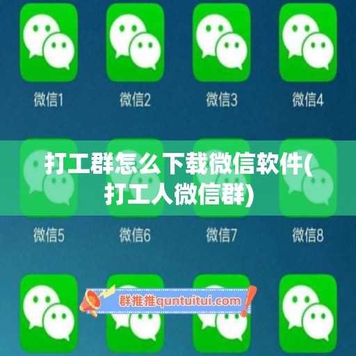 打工群怎么下载微信软件(打工人微信群)