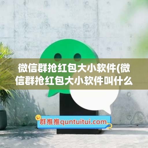 微信群抢红包大小软件(微信群抢红包大小软件叫什么)