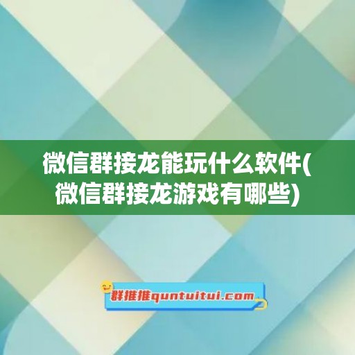 微信群接龙能玩什么软件(微信群接龙游戏有哪些)