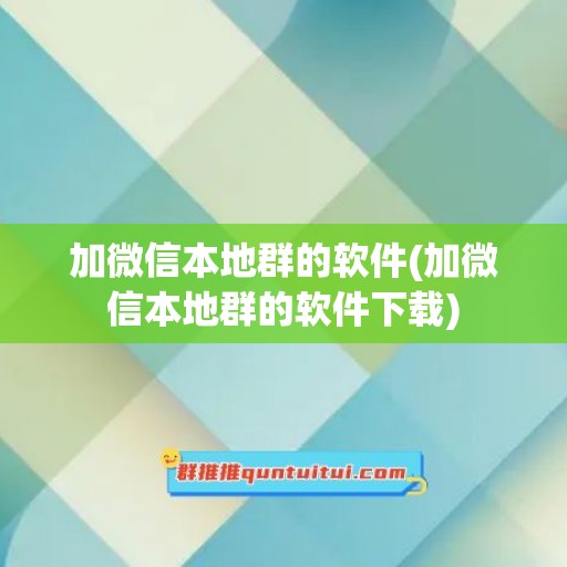 加微信本地群的软件(加微信本地群的软件下载)