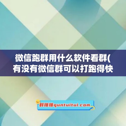 微信跑群用什么软件看群(有没有微信群可以打跑得快的)