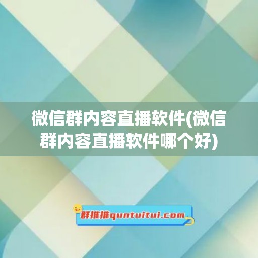 微信群内容直播软件(微信群内容直播软件哪个好)