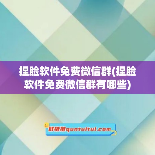 捏脸软件免费微信群(捏脸软件免费微信群有哪些)