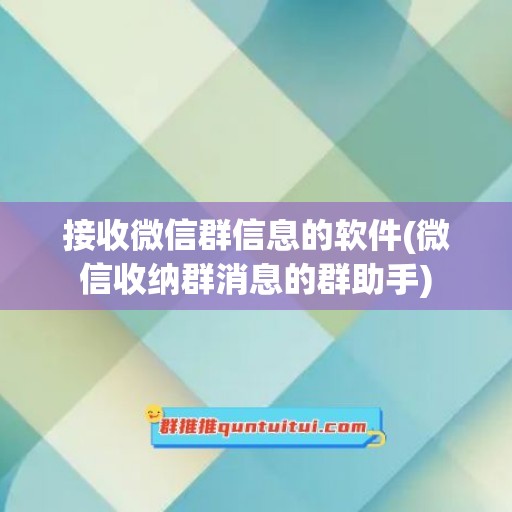 接收微信群信息的软件(微信收纳群消息的群助手)