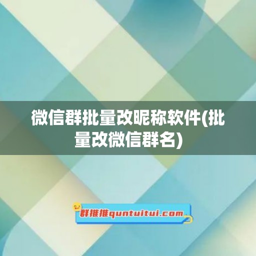 微信群批量改昵称软件(批量改微信群名)