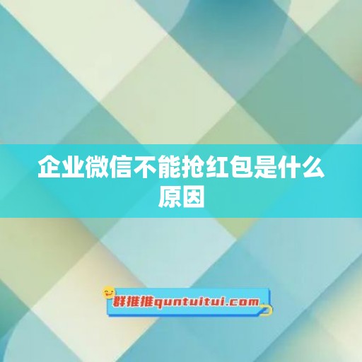 企业微信不能抢红包是什么原因