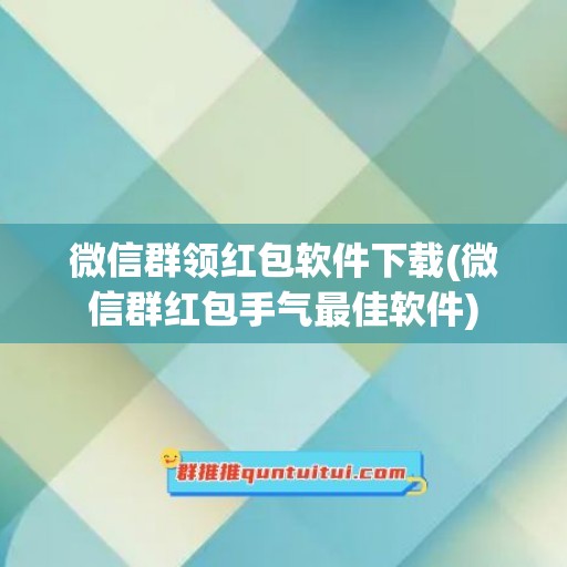 微信群领红包软件下载(微信群红包手气最佳软件)