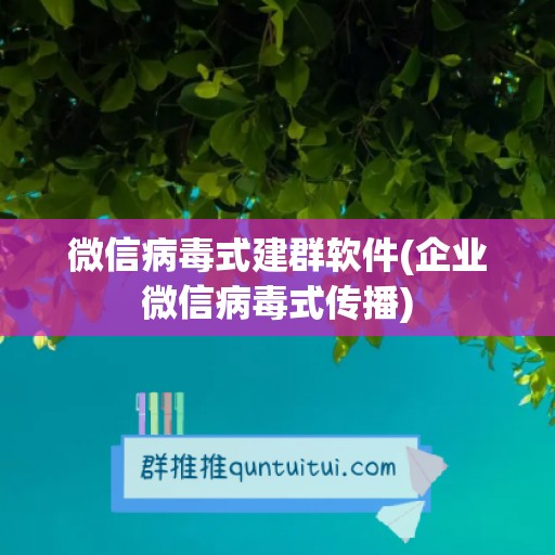 微信病毒式建群软件(企业微信病毒式传播)