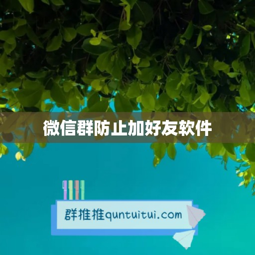 微信群防止加好友软件