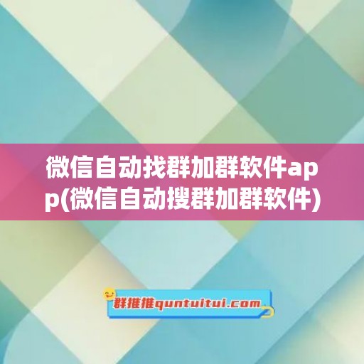 微信自动找群加群软件app(微信自动搜群加群软件)