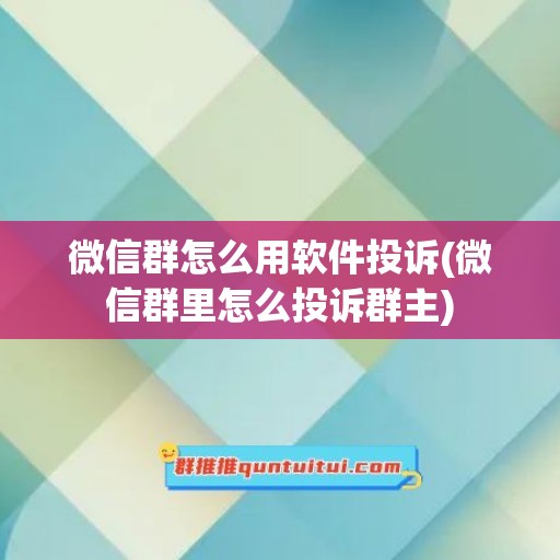 微信群怎么用软件投诉(微信群里怎么投诉群主)