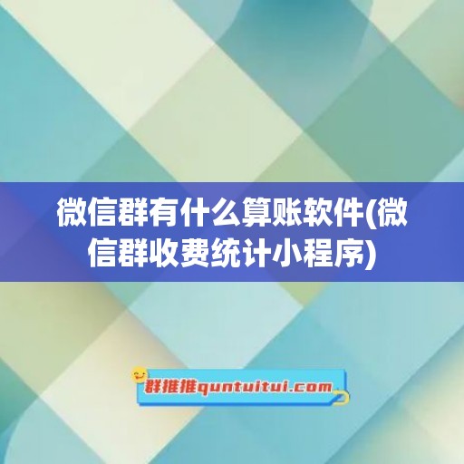 微信群有什么算账软件(微信群收费统计小程序)