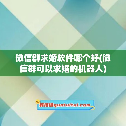 微信群求婚软件哪个好(微信群可以求婚的机器人)