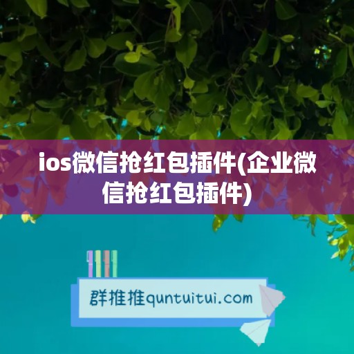 ios微信抢红包插件(企业微信抢红包插件)