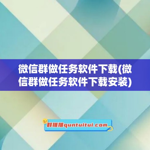 微信群做任务软件下载(微信群做任务软件下载安装)