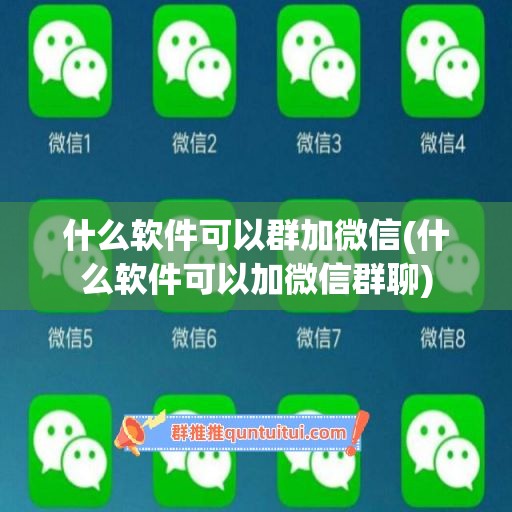 什么软件可以群加微信(什么软件可以加微信群聊)