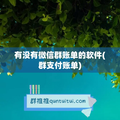 有没有微信群账单的软件(群支付账单)