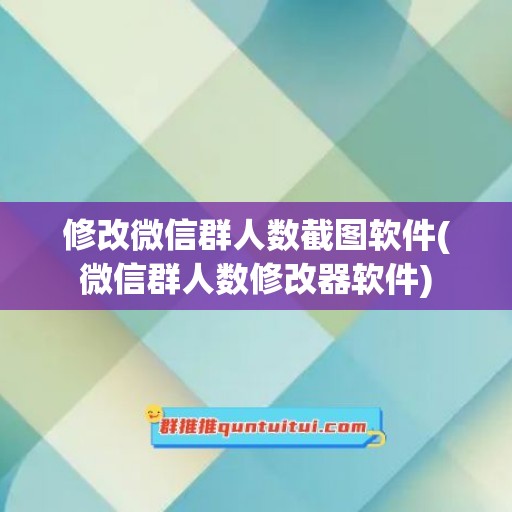 修改微信群人数截图软件(微信群人数修改器软件)