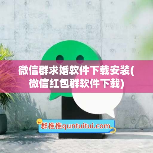 微信群求婚软件下载安装(微信红包群软件下载)