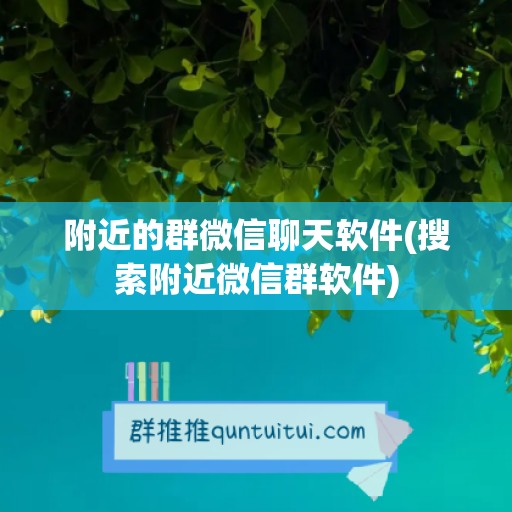 附近的群微信聊天软件(搜索附近微信群软件)