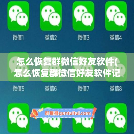 怎么恢复群微信好友软件(怎么恢复群微信好友软件记录)