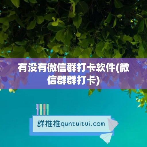 有没有微信群打卡软件(微信群群打卡)