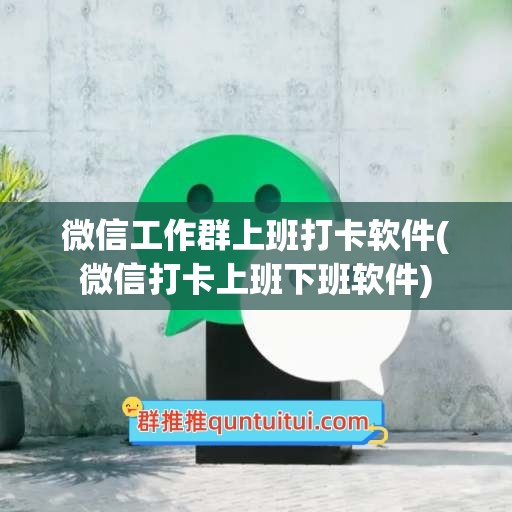 微信工作群上班打卡软件(微信打卡上班下班软件)