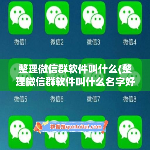 整理微信群软件叫什么(整理微信群软件叫什么名字好听)