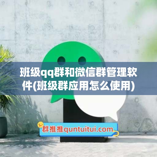 班级qq群和微信群管理软件(班级群应用怎么使用)