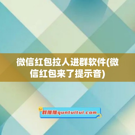 微信红包拉人进群软件(微信红包来了提示音)