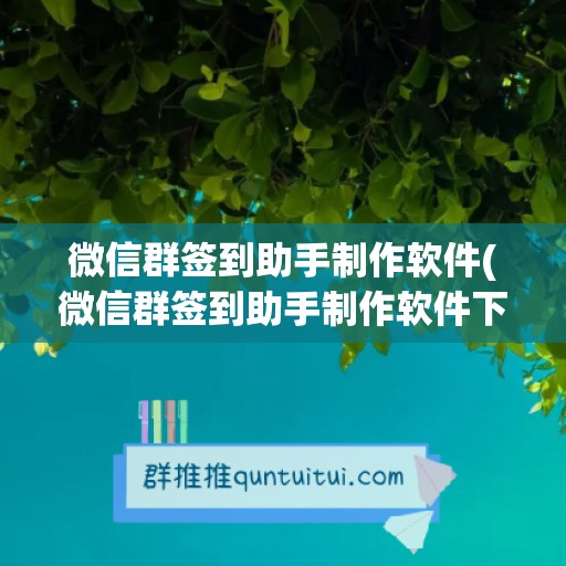 微信群签到助手制作软件(微信群签到助手制作软件下载)