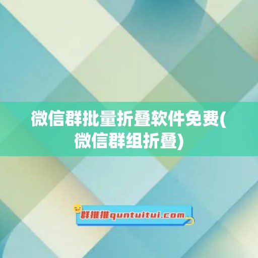 微信群批量折叠软件免费(微信群组折叠)