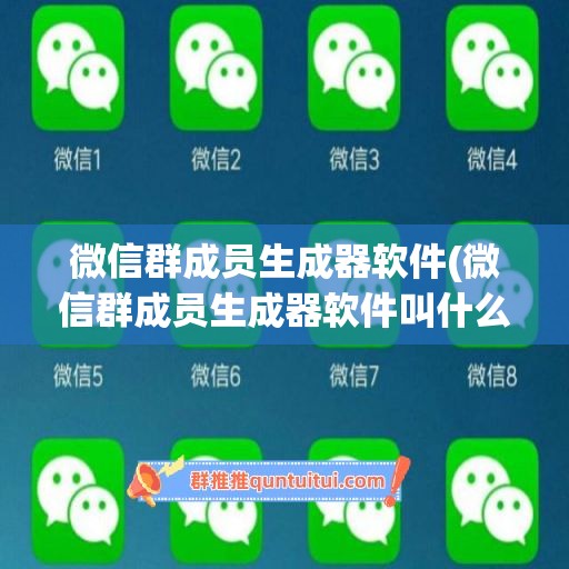 微信群成员生成器软件(微信群成员生成器软件叫什么)