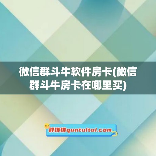 微信群斗牛软件房卡(微信群斗牛房卡在哪里买)