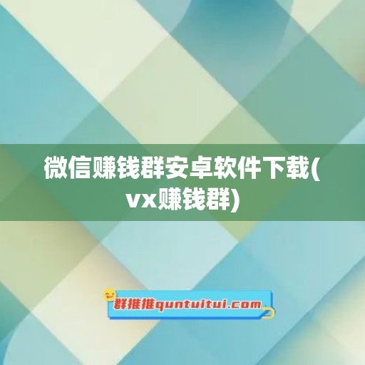 微信赚钱群安卓软件下载(vx赚钱群)