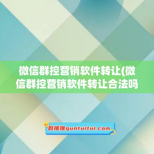 微信群控营销软件转让(微信群控营销软件转让合法吗)