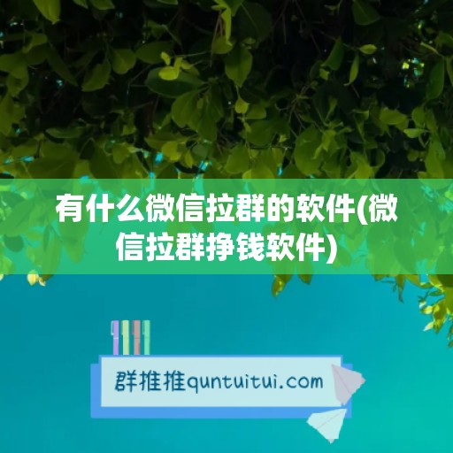 有什么微信拉群的软件(微信拉群挣钱软件)