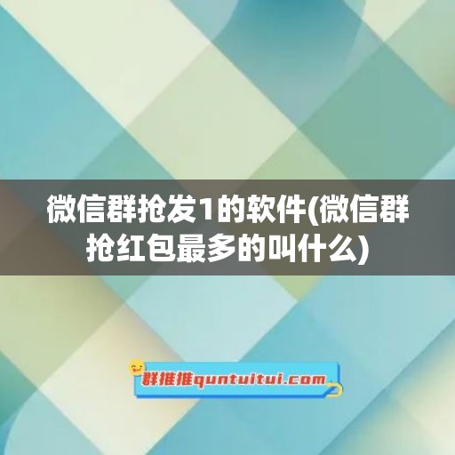 微信群抢发1的软件(微信群抢红包最多的叫什么)