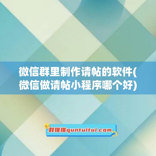 微信群里制作请帖的软件(微信做请帖小程序哪个好)