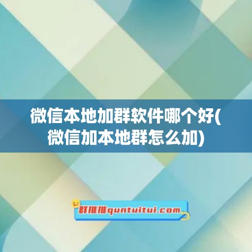 微信本地加群软件哪个好(微信加本地群怎么加)