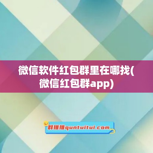 微信软件红包群里在哪找(微信红包群app)