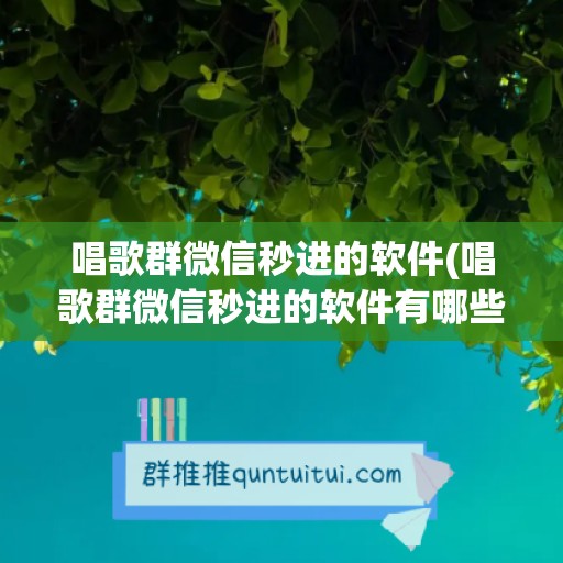 唱歌群微信秒进的软件(唱歌群微信秒进的软件有哪些)