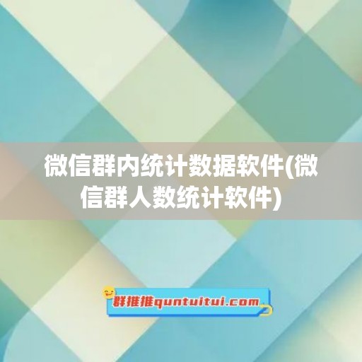 微信群内统计数据软件(微信群人数统计软件)