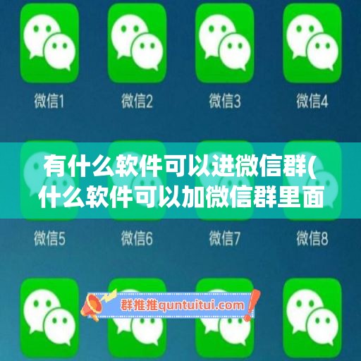 有什么软件可以进微信群(什么软件可以加微信群里面的好友)